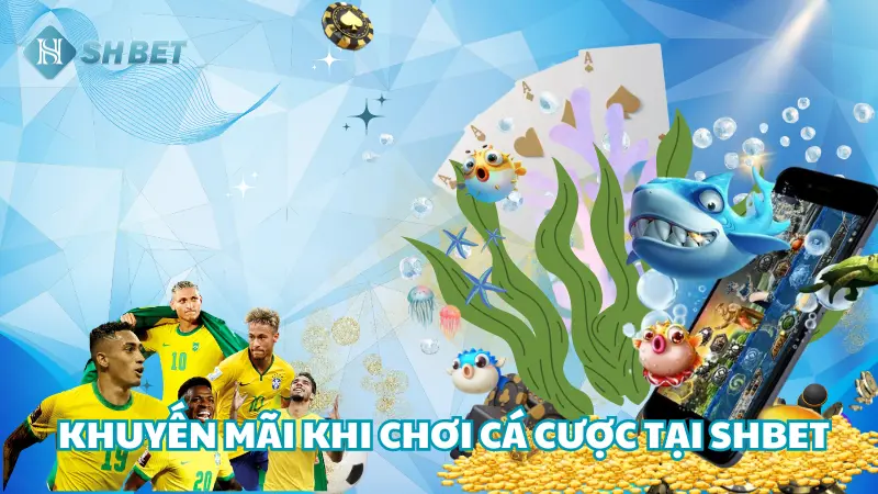 Tham gia cá cược Casino, Thể Thao, Bắn Cá hoặc Nổ Hũ nhận khuyến mãi khủng