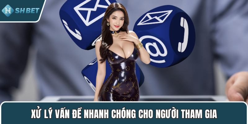Xử lý vấn đề nhanh chóng cho người tham gia