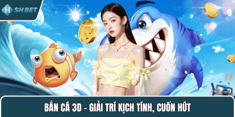 Bắn cá 3D – Giải trí kịch tính, cuốn hút