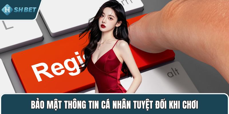 Bảo mật thông tin cá nhân tuyệt đối khi chơi