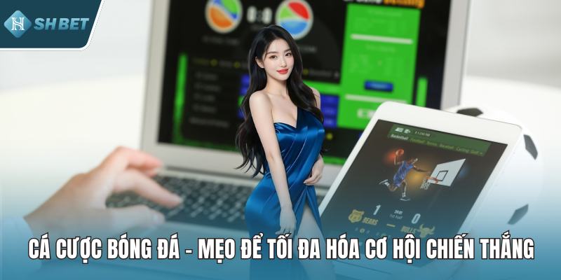 Cá Cược Bóng Đá – Mẹo Để Tối Đa Hóa Cơ Hội Chiến Thắng