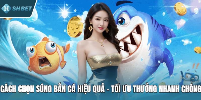 Cách Chọn Súng Bắn Cá Hiệu Quả – Tối Ưu Thưởng Nhanh Chóng