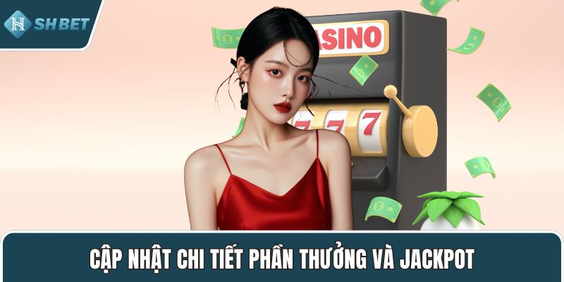 Cập nhật chi tiết phần thưởng và jackpot