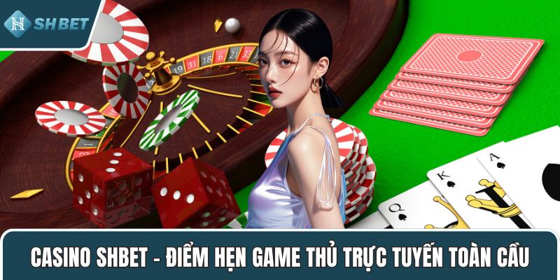 Casino SHBET – Điểm hẹn game thủ trực tuyến toàn cầu