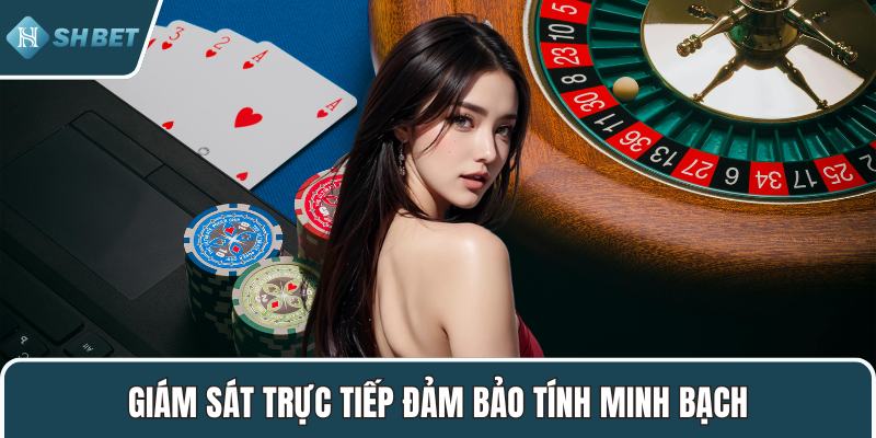 Giám sát trực tiếp đảm bảo tính minh bạch