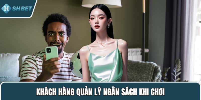 Khách hàng quản lý ngân sách khi chơi