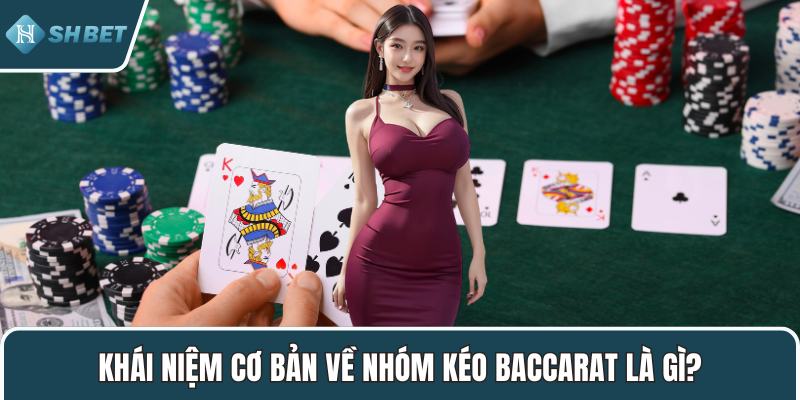Khái niệm cơ bản về nhóm kéo Baccarat là gì?