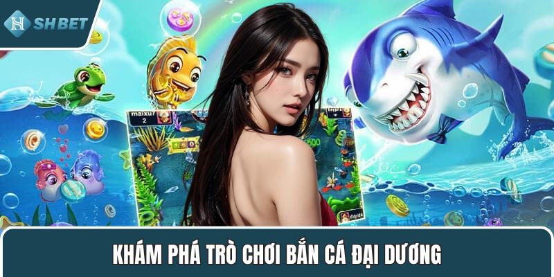 Khám phá trò chơi bắn cá Đại Dương