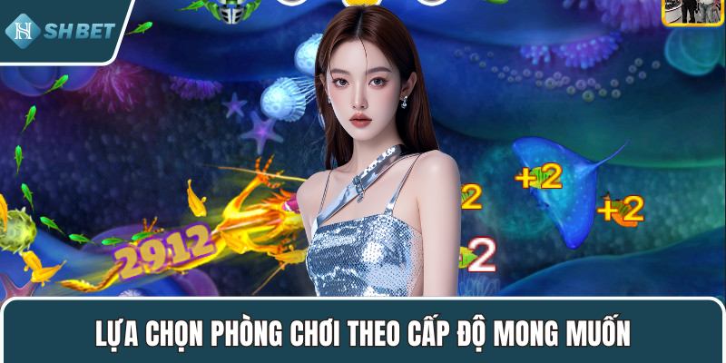Lựa chọn phòng chơi theo cấp độ mong muốn