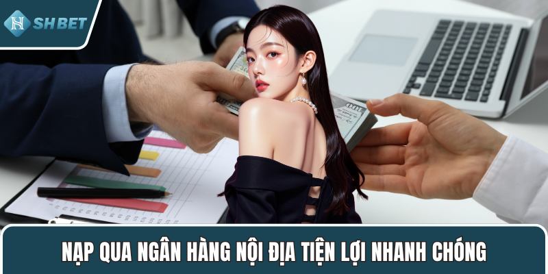 Nạp qua ngân hàng nội địa tiện lợi nhanh chóng