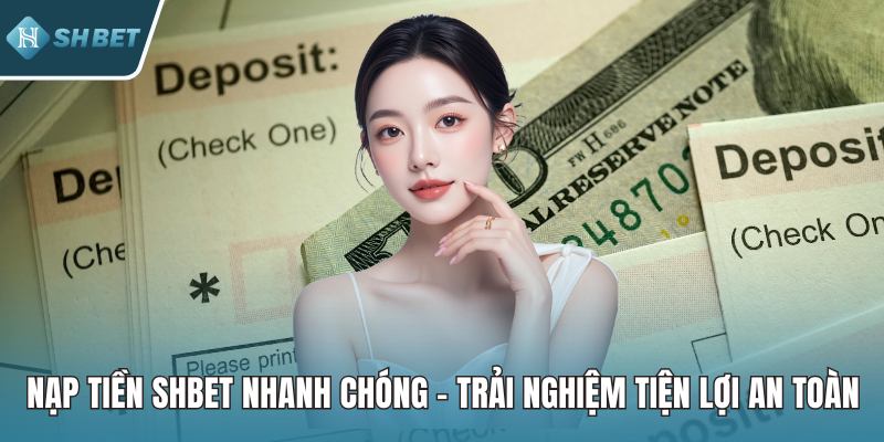 Nạp Tiền SHBET Nhanh Chóng – Trải Nghiệm Tiện Lợi An Toàn