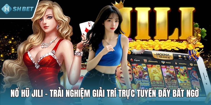 Nổ Hũ Jili – Trải Nghiệm Giải Trí Trực Tuyến Đầy Bất Ngờ