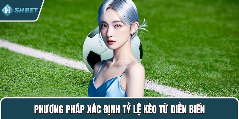 Phương pháp xác định tỷ lệ kèo từ diễn biến