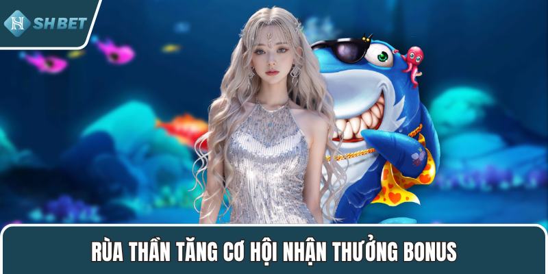 Rùa thần tăng cơ hội nhận thưởng bonus