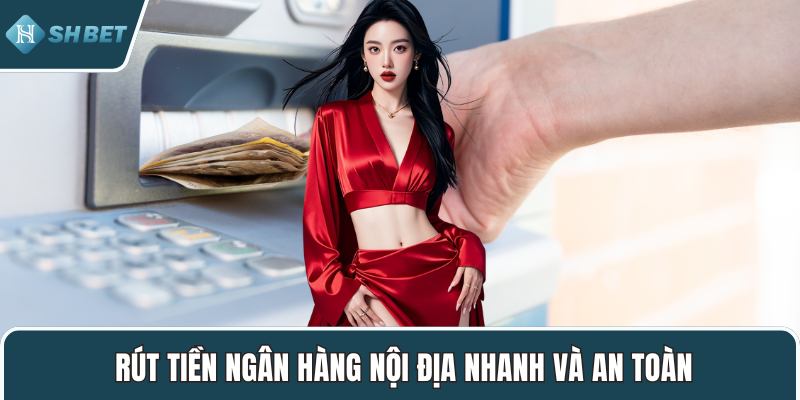 Rút tiền ngân hàng nội địa nhanh và an toàn