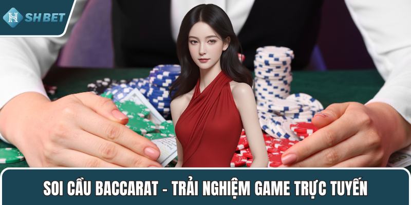 Soi cầu Baccarat – Trải nghiệm game trực tuyến