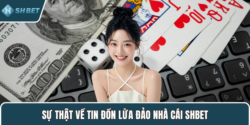 Sự thật về tin đồn lừa đảo nhà cái SHBET