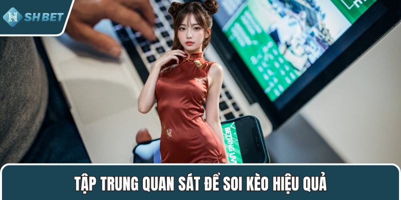 Tập trung quan sát để soi kèo hiệu quả