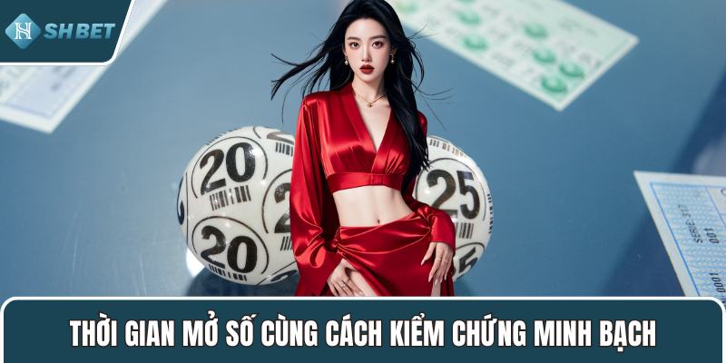 Thời gian mở số cùng cách kiểm chứng minh bạch