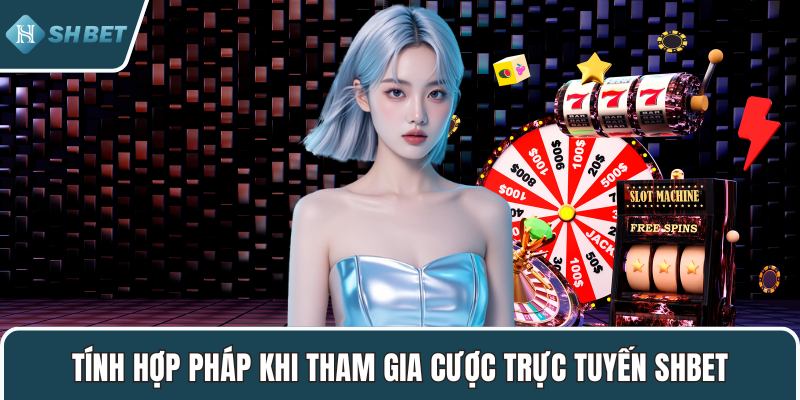 Tính hợp pháp khi tham gia cược trực tuyến SHBET