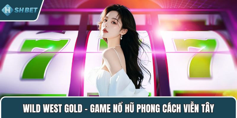 Wild West Gold – Game nổ hũ phong cách Viễn Tây
