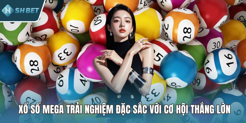 Xổ Số Mega Trải Nghiệm Đặc Sắc Với Cơ Hội Thắng Lớn